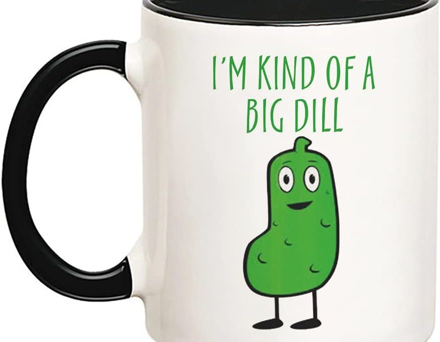 I'm kind of a big dill...